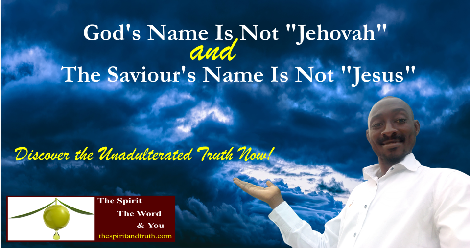 God's Name Is Not Jehovah and the Saviours Name Is Not Jesus