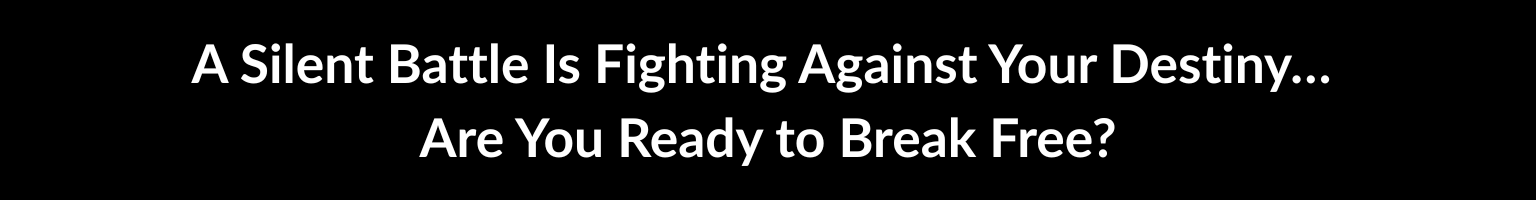 A Silent Battle Is Fighting Against Your Destiny… Are You Ready to Break Free?