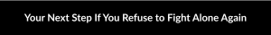 Your Next Step If You Refuse to Fight Alone Again