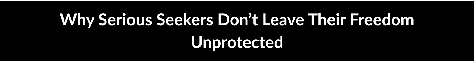Why Serious Seekers Don’t Leave Their Freedom Unprotected