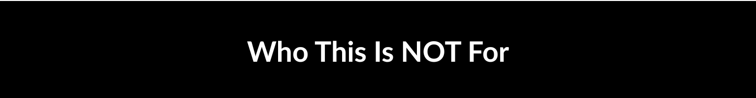 Who This Is NOT For