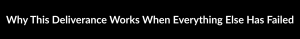 Why This Deliverance Works When Everything Else Has Failed