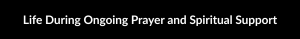 Life During Ongoing Prayer and Spiritual Support