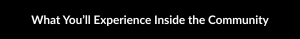 What You’ll Experience Inside the Community